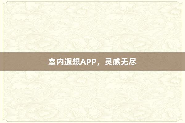 室内遐想APP，灵感无尽