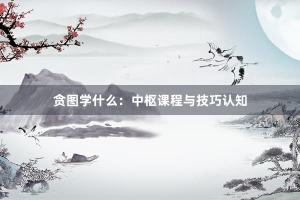 贪图学什么：中枢课程与技巧认知