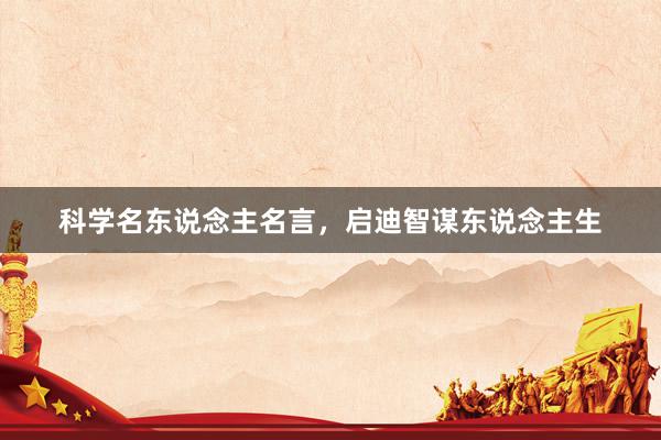 科学名东说念主名言，启迪智谋东说念主生